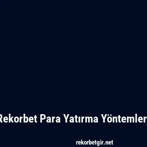 Rekorbet Para Yatırma Yöntemleri